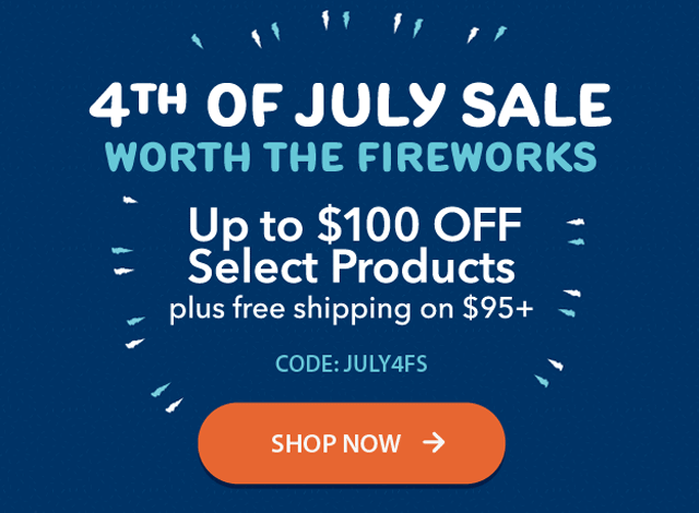   4th of July Sale Worth the Fireworks up to $100 Off Select Products and Free Shipping at $95 Use Code: JULY4FS  Shop Now >
