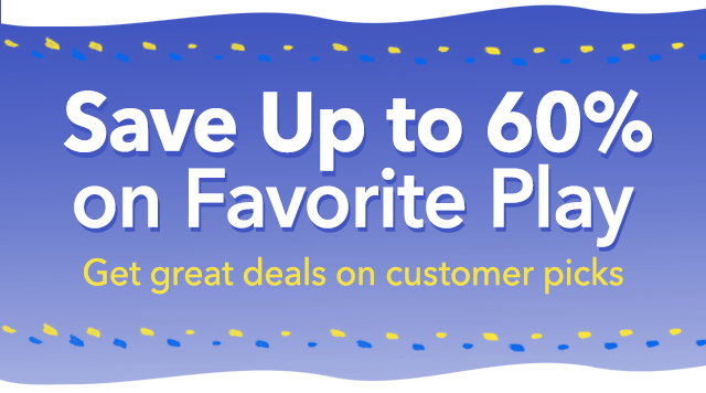 Save Up to 60% on Favorite Play
Get great deals on customer picks 
