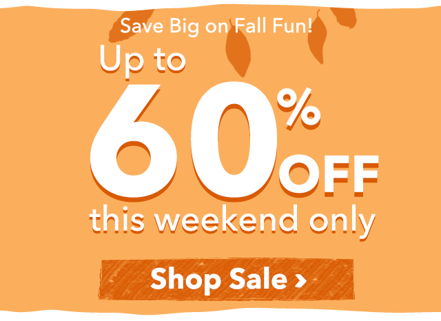 Save Big on Fall Fun!
Up to 60% off – this weekend only 
Shop Sale >
