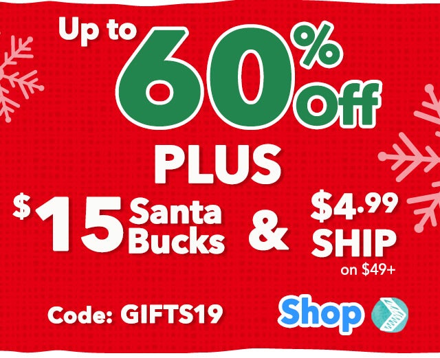 Up to 60% off PLUS $15 Santa Bucks and $4.99 ship on $49+
Code GIVE19
Shop >
